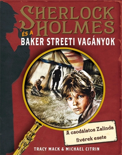 Mack, Tracy – Citrin, Michael: A csodálatos Zalinda fivérek esete (Sherlock Holmes és a Baker Streeti vagányok 1.) 👑👑