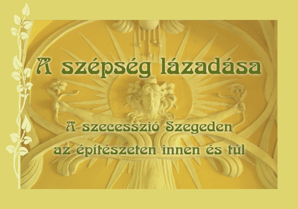 A szépség lázadása – a szecesszió Szegeden az építészeten innen és túl