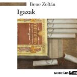Bene Zoltán Igazak (Kortárs) című regényének bemutatója
