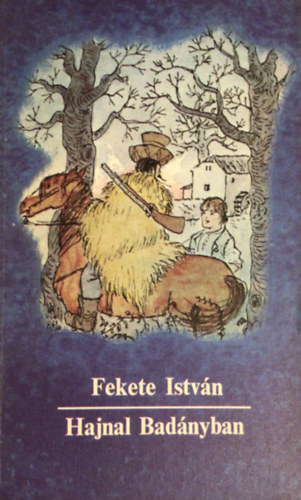 Fekete István: Hajnal Badányban ♛♛ Fekete István: Hajnal Badányban ♛♛