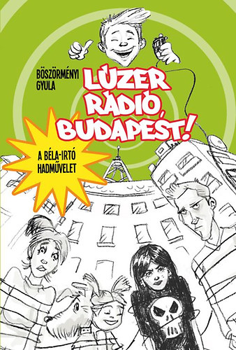 Böszörményi Gyula: Lúzer rádió, Budapest! 1. A Béla-irtó hadművelet 👑👑 Böszörményi Gyula: Lúzer rádió, Budapest! 1. A Béla-irtó hadművelet 👑👑