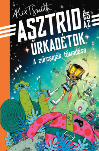 Smith, Alex T.: Asztrid és az űrkadétok. A zűrcsigák támadása 👑 Smith, Alex T.: Asztrid és az űrkadétok. A zűrcsigák támadása 👑