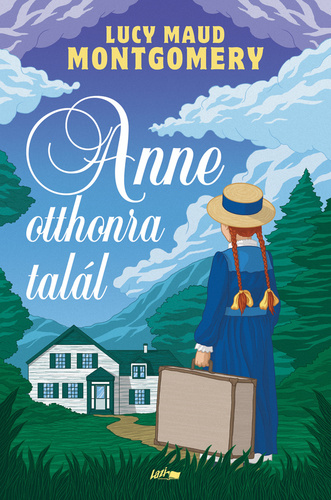 Montgomery, Lucy Maud: Anne otthonra talál (Anne a Zöld Oromból címmel is) ♛♛