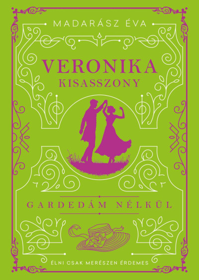 Madarász Éva: Veronika kisasszony. Gardedám nélkül. Élni csak merészen érdemes 👑👑👑
